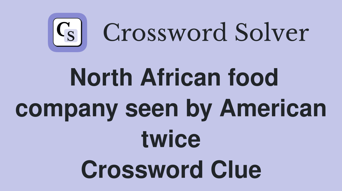 North African food company seen by American twice Crossword Clue
